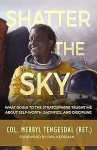 Shatter the Sky: What going to the stratosphere taught me about self-worth, sacrifice, and discipline