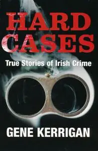 «Hard Cases – True Stories of Irish Crime» by Gene Kerrigan