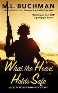 «What the Heart Holds Safe» by M.L. Buchman
