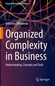 Organized Complexity in Business: Understanding, Concepts and Tools (Future of Business and Finance)