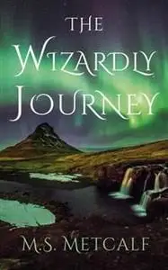 «Wizardly Journey» by M.S. Metcalf