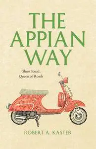 The Appian Way: Ghost Road, Queen of Roads (Culture Trails: Adventures in Travel)