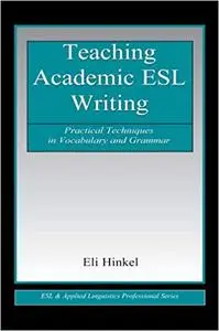 Teaching Academic ESL Writing: Practical Techniques in Vocabulary and Grammar