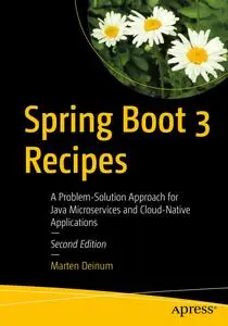 Spring Boot 3 Recipes: A Problem-Solution Approach for Java Microservices and Cloud-Native Applications, 2nd Edition