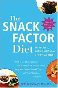 The Snack Factor Diet The Secret to Losing Weightby Eating MORE