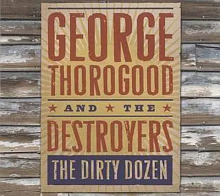 George Thorogood and the Destroyers - The Dirty Dozen [NEW LINX!]
