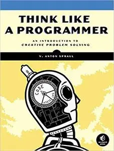 Think Like a Programmer: An Introduction to Creative Problem Solving