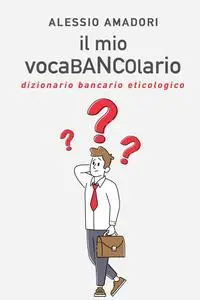 il mio vocaBANCOlario – dizionario bancario eticologico