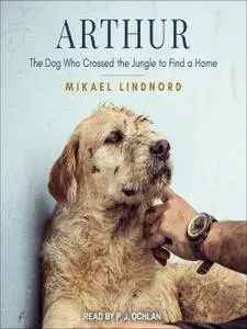 Arthur: The Dog Who Crossed the Jungle to Find a Home [Audiobook]