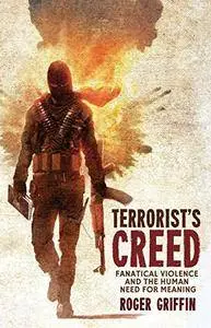 Terrorist's Creed: Fanatical Violence and the Human Need for Meaning (Modernism and...)(Repost)