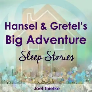 «Hansel & Gretel's Big Adventure - Sleep Stories» by Joel Thielke