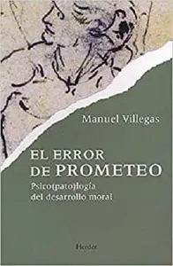 El error de Prometeo: Psico(pato)logía del desarrollo moral (Spanish Edition)