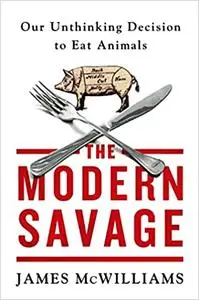 The Modern Savage: Our Unthinking Decision to Eat Animals