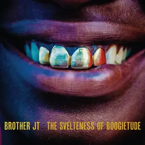 Brother JT - The Svelteness of Boogietude (2013)
