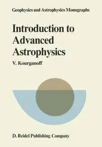 Introduction to Advanced Astrophysics (Geophysics and Astrophysics Monographs)