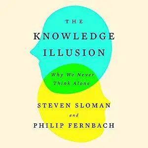The Knowledge Illusion: Why We Never Think Alone [Audiobook]