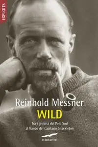 Reinhold Messner - Wild. Tra i ghiacci del Polo Sud al fianco del capitano Shackleton