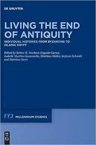 Living the End of Antiquity: Individual Histories from Byzantine to Islamic Egypt (Millennium-Studien / Millennium Studi
