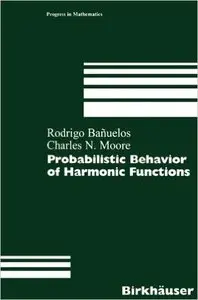 Probabilistic Behavior of Harmonic Functions (Progress in Mathematics) by Rodrigo Banuelos