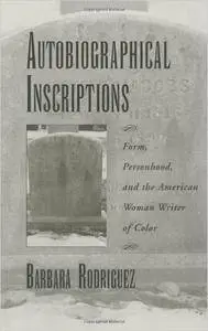 Autobiographical Inscriptions: Form, Personhood, and the American Woman Writer of Color