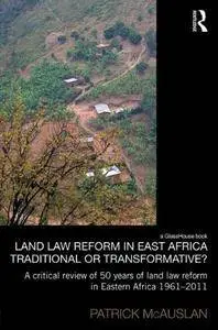 Land Law Reform in Eastern Africa: Traditional or Transformative?: A critical review of 50 years of land law reform...