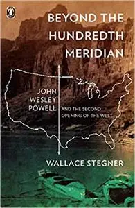 Beyond the Hundredth Meridian: John Wesley Powell and the Second Opening of the West