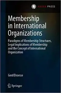 Membership in International Organizations: Paradigms of Membership Structures, Legal Implications of Membership and the