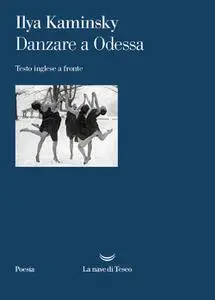 Ilya Kaminsky - Danzare a Odessa. Testo inglese a fronte