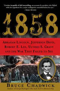 1858: Abraham Lincoln, Jefferson Davis, Robert E. Lee, Ulysses S. Grant and the War They Failed to See (repost)