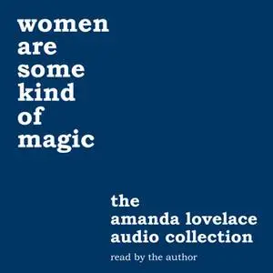 «Women are some kind of magic: The Amanda Lovelace audio collection» by Amanda Lovelace,ladybookmad