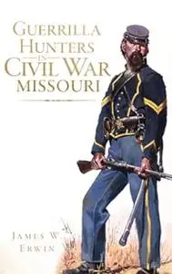 Guerrilla Hunters in Civil War Missouri (Civil War Series)