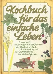 Kochbuch für das einfache Leben. Rezepte und Anleitungen für die Freunde der ländlichen Küche