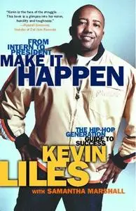 «Make It Happen: The Hip-Hop Generation Guide to Success» by Kevin Liles