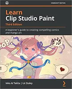 Learn Clip Studio Paint: A beginner's guide to creating compelling comics and manga art, 3rd Edition