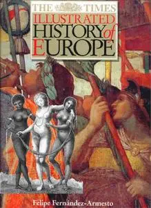 The Times Illustrated History of Europe by Felipe Fernandez-Armesto