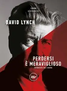 David Lynch - Perdersi è meraviglioso. Interviste sul cinema