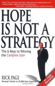 Hope Is Not a Strategy: The 6 Keys to Winning the Complex Sale (repost)