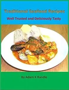 «Traditional Seafood Recipes: Well Trusted and Deliciously Tasty» by Adam Randle