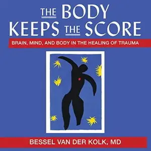 The Body Keeps the Score: Brain, Mind, and Body in the Healing of Trauma [Audiobook]