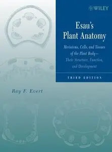 Esau's Plant Anatomy: Meristems, Cells, and Tissues of the Plant Body: Their Structure, Function, and Development, 3rd Edition