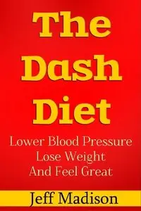 The Dash Diet: Lower Blood Pressure, Lose Weight, And Feel Great (Repost)