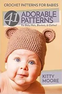 Crochet Patterns For Babies: 41 Adorable Patterns For Baby Hats, Blankets, & Clothes!