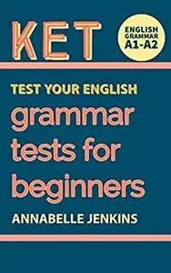 English Grammar Test Your English KET A1-A2: Grammar Tests For Beginners