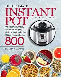 The Ultimate Instant Pot Cookbook: Wholesome Yum Easy Instant Pot Recipes