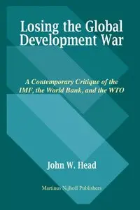Losing the Global Development War: A Contemporary Critique of the IMF, the World Bank and the WTO