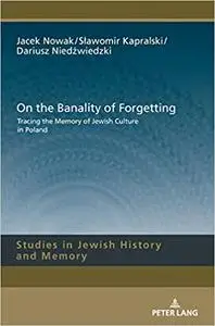 On the Banality of Forgetting: Tracing the Memory of Jewish Culture in Poland