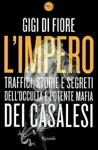 Gigi Di Fiore - L'impero. Traffici, storie e segreti dell'occulta e potente mafia dei casalesi