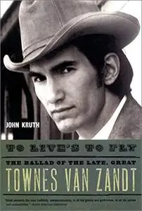 To Live's to Fly: The Ballad of the Late, Great Townes Van Zandt