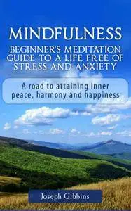 Mindfulness: Beginner's Meditation Guide to a Life Free of Stress and Anxiety: A Road to Attaining Inner Peace, Harmony (repost