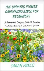 THE UPDATED FLOWER GARDENING BIBLE FOR BEGINNERS